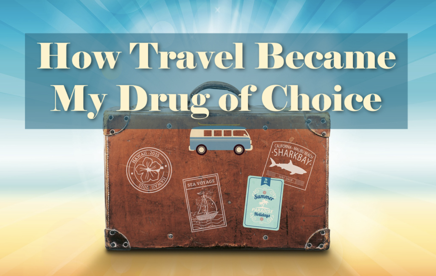 How Travel Became My Drug of Choice